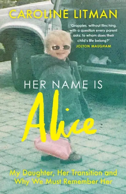 Her Name Is Alice: My Daughter, Her Transition and Why We Must Remember Her by Caroline Litman