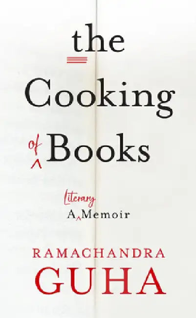 The Cooking of Books: A Literary Memoir by Ramachandra Guha