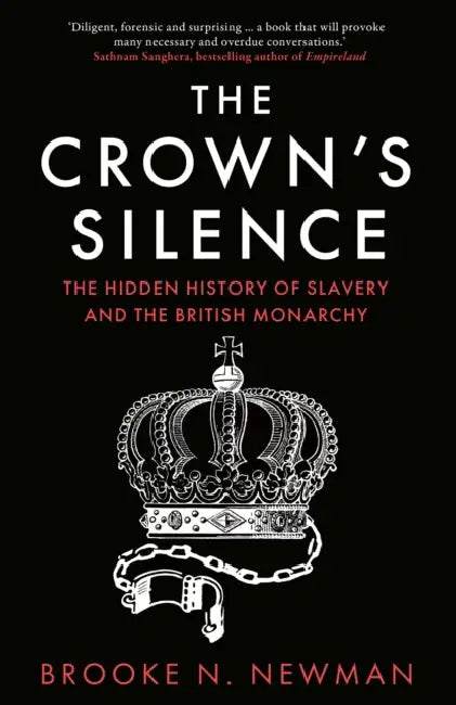 The Crown’s Silence: The Hidden History of Slavery and the British Monarchy by Brooke Newman