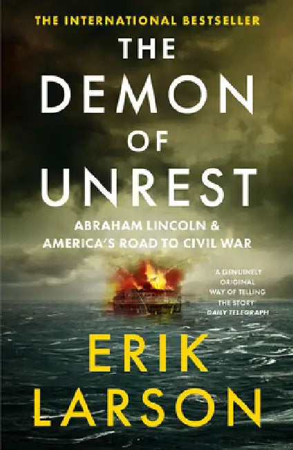 The Demon of Unrest: Abraham Lincoln & America’s Road to Civil War by Erik Larson