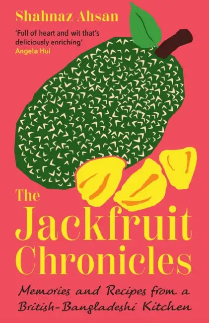 The Jackfruit Chronicles: Memories and Recipes from a British-Bangladeshi Kitchen by Shahnaz Ahsan