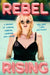Rebel Rising: Singing, Sobbing, Laughing and Loving by Rebel Wilson