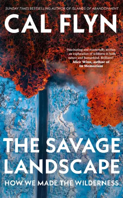 The Savage Landscape: How We Made the Wilderness by Cal Flyn