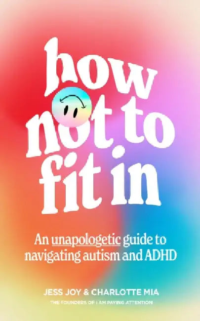 How Not to Fit In: An Unapologetic Guide to Navigating Autism and ADHD by Jess Joy