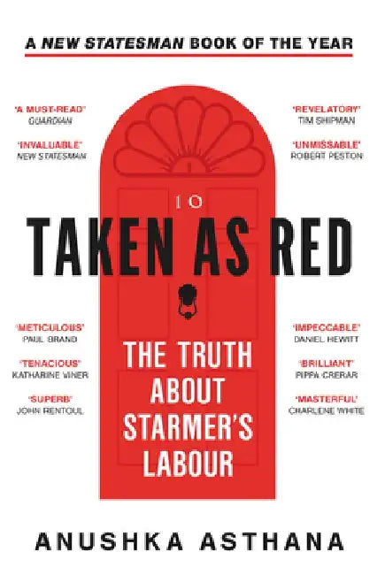 Taken As Red: The Truth About Starmer’s Labour by Anushka Asthana