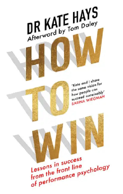 How to Win: Lessons in Success From the Front Line of Performance Psychology by Dr Kate Hays