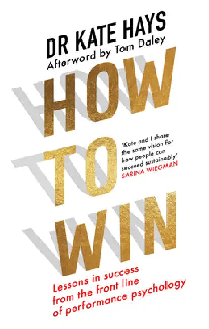 How to Win: Lessons in Success from the Front Line of Performance Psychology by Dr Kate Hays