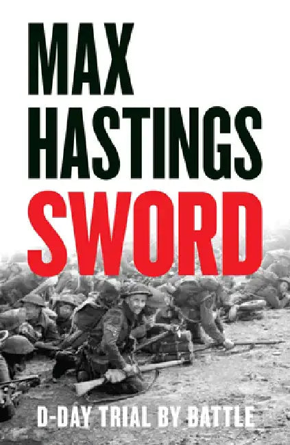 Sword: D-Day – Trial by Battle by Max Hastings