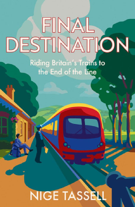 Final Destination: Riding Britain’s Trains to the End of the Line by Nige Tassell
