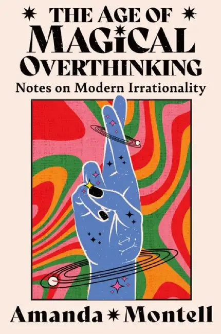 The Age of Magical Overthinking by Amanda Montell