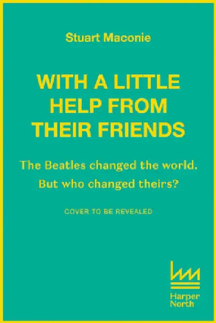 WITH A LITTLE HELP FROM THEIR FRIENDS: The Beatles Changed the World. but Who Changed Theirs? by Stuart Maconie