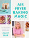 Air Fryer Baking Magic: 100 Incredible Recipes for Every Baking Occasion by Juliet Sear