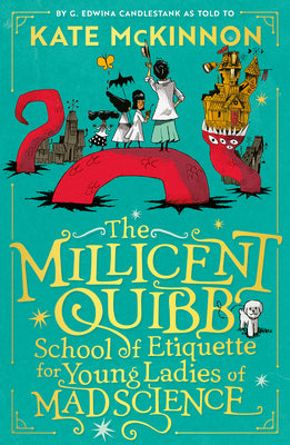 The Millicent Quibb School of Etiquette for Young Ladies of Mad Science by Kate McKinnon