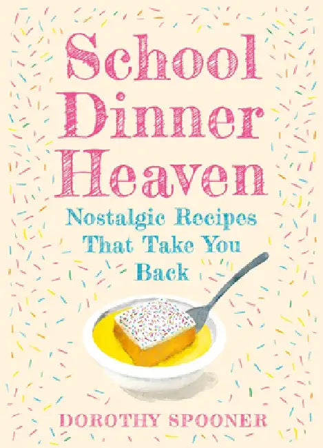 School Dinner Heaven: Nostalgic Recipes That Take You Back by Dorothy Spooner