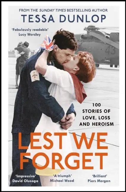 Lest We Forget: 100 Stories of Love, Loss and Heroism by Tessa Dunlop