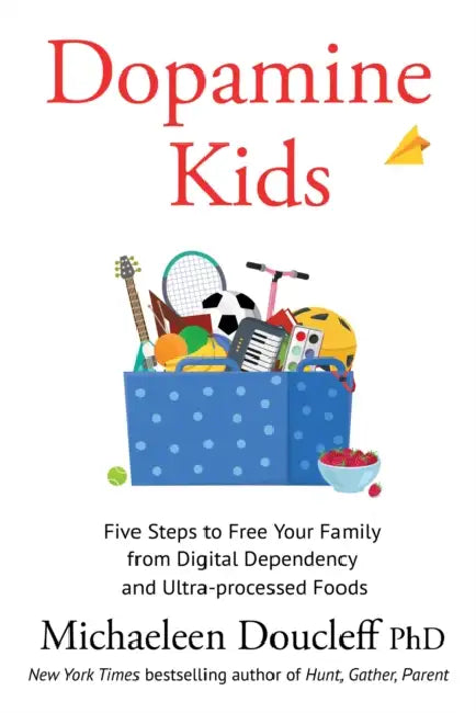 Dopamine Kids: Five Steps to Free Your Family from Digital Dependency and Ultra-Processed Foods by Michaeleen Doucleff