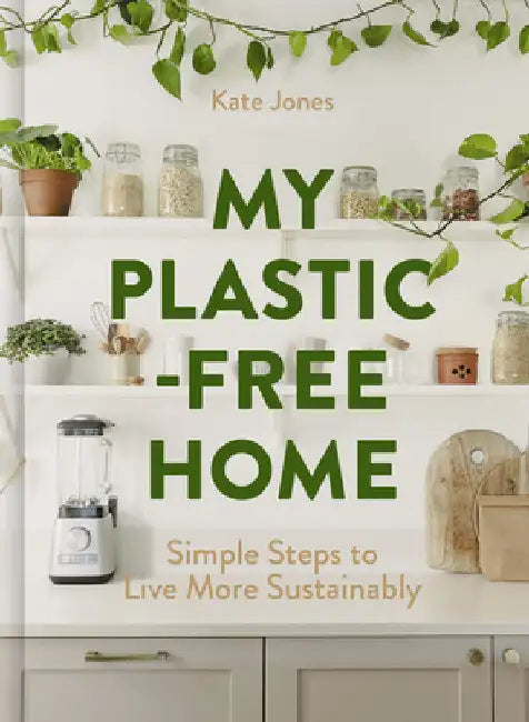 My Plastic-Free Home: Simple Steps to Live More Sustainably by Kate Jones