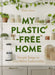 My Plastic-Free Home: Simple Steps to Live More Sustainably by Kate Jones