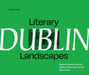 Literary Landscapes: Dublin: Explore the City's Vibrant Legacy, Where Every Street Tells a Story by Ana Kinsella