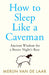 How to Sleep Like a Caveman: Ancient Wisdom for a Better Night’s Rest by Merijn van de Laar