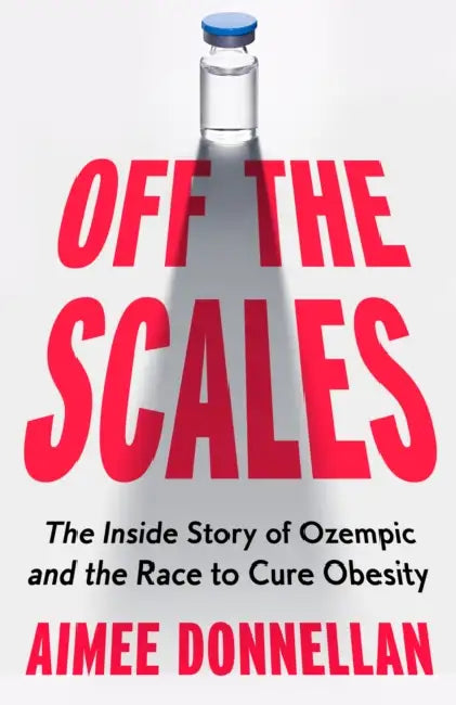 Off the Scales: The Inside Story of Ozempic and the Race to Cure Obesity by Aimee Donnellan