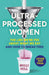 Ultra-Processed Women: The Lies We’Re Fed About What We Eat and How to Break Free by Milli Hill