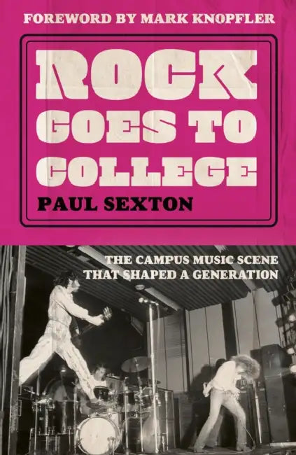 Rock Goes to College: The Campus Music Scene That Shaped a Generation by Paul Sexton