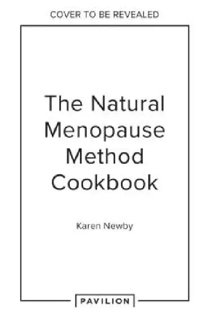 The Natural Menopause Method Cookbook: 60 Nourishing Recipes Arranged by Symptom by Karen Newby