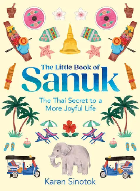 The Little Book of Sanuk: The Thai Secret to a More Joyful Life by Karen Sinotok