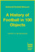 The Story of Football in 100 Objects by National Football Museum