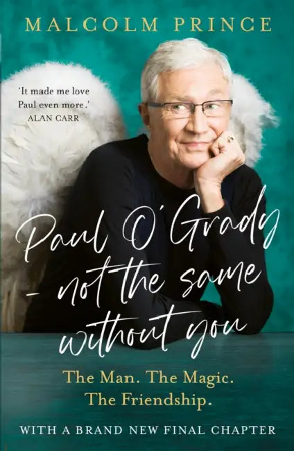 Paul O’Grady – Not The Same Without You: The Man. the Magic. the Friendship. by Malcolm Prince