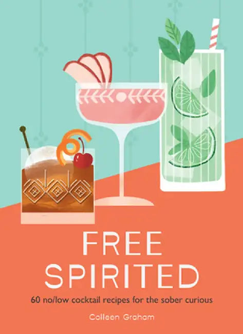 Free Spirited: 60 No/Low Cocktail Recipes for the Sober Curious by Colleen Graham