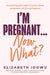 I’m Pregnant … Now What? by Elizabeth Idowu