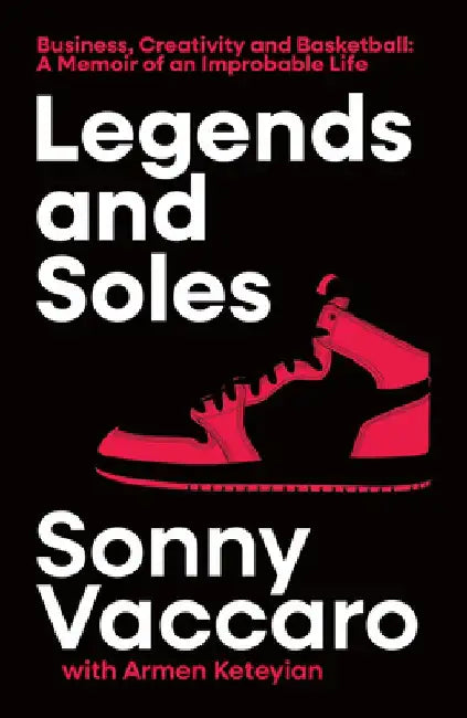 Legends and Soles: Business, Creativity and Basketball - A Memoir of an Improbable Life by Sonny Vaccaro