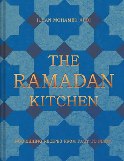The Ramadan Kitchen: Nourishing Recipes from Fast to Feast by Ilhan Mohamed Abdi