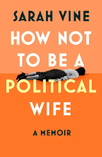 How Not to Be a Political Wife by Sarah Vine