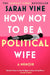 How Not to Be a Political Wife by Sarah Vine