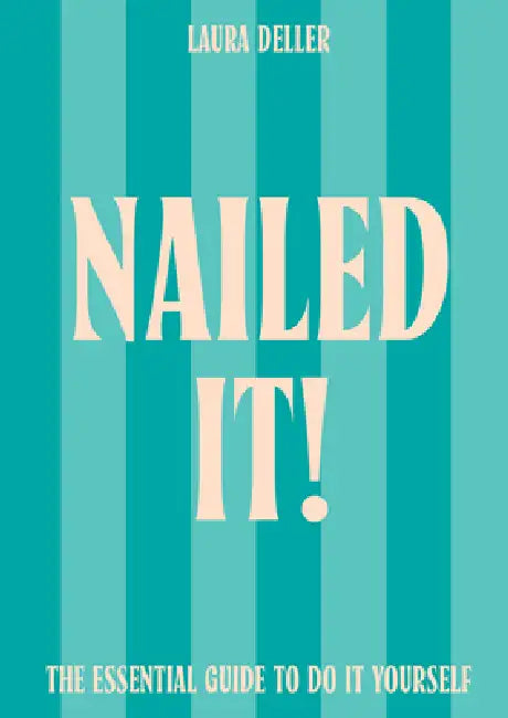 Nailed It!: The Essential Guide to Do It Yourself by Laura Deller