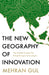 The New Geography of Innovation: The global contest for breakthrough technologies by Mehran Gul