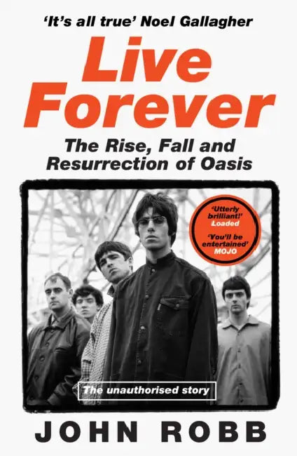 Live Forever: The Rise, Fall and Resurrection of Oasis by John Robb
