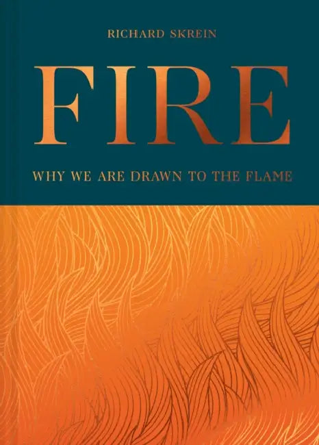 Fire: Why We are Drawn to the Flame by Richard Skrein