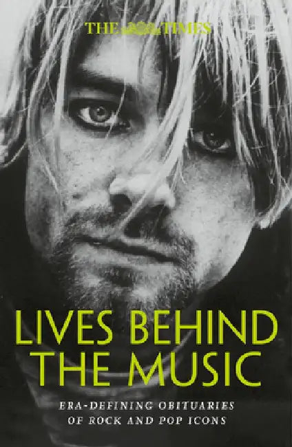 The Times Lives Behind the Music: Era-Defining Obituaries of Rock and Pop Music Icons by Nigel Farndale