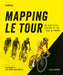 Mapping Le Tour: An Illustrated Guide to Over 100 Years of France’s Most Famous Cycling Race by Ellis Bacon