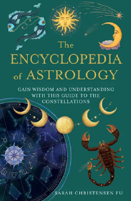 The Encyclopedia of Astrology: Gain Wisdom and Understanding with This Guide to the Constellations by Sarah Christensen Fu