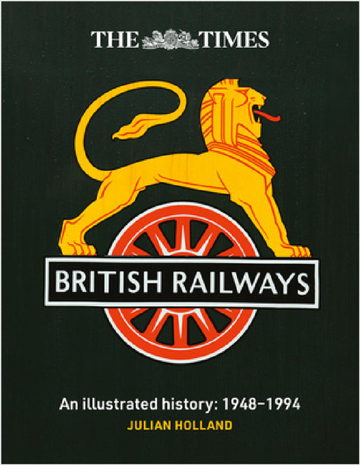 The Times British Railways: The Illustrated History of a National Institution by Julian Holland