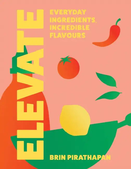 Elevate: Everyday Ingredients, Incredible Flavours by Brin Pirathapan
