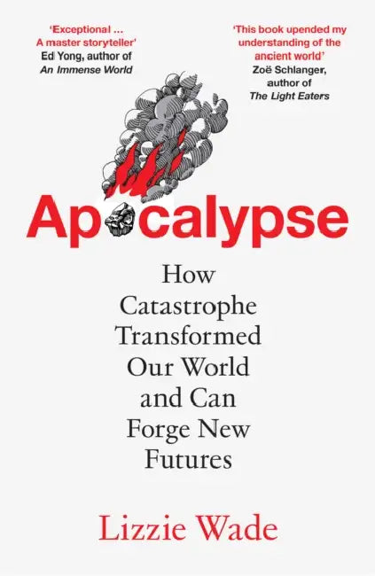 Apocalypse: How Catastrophe Transformed Our World and Can Forge New Futures by Lizzie Wade