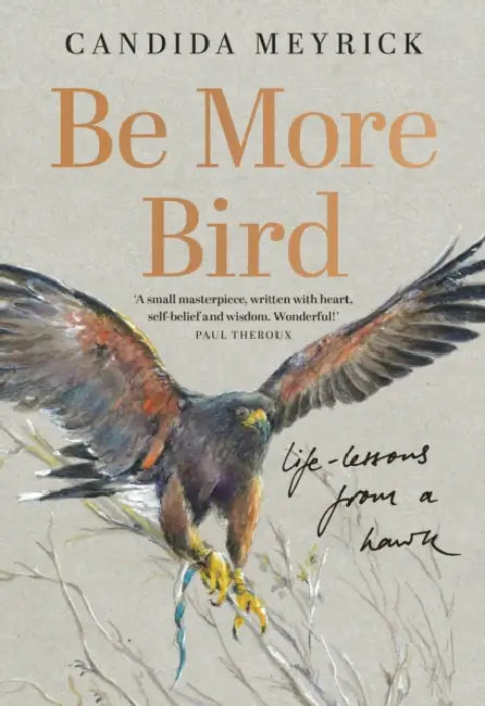 Be More Bird: Life Lessons from a Hawk by Candida Meyrick