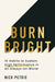 Burn Bright: 10 Habits to Sustain High Performance in an Always-On World by Nick Petrie