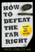 How to Defeat the Far Right: Lessons from Hope Not Hate by Nick Lowles